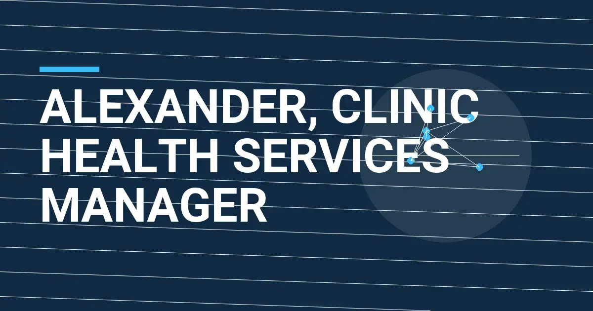 Alexander, Clinic Health Services Manager