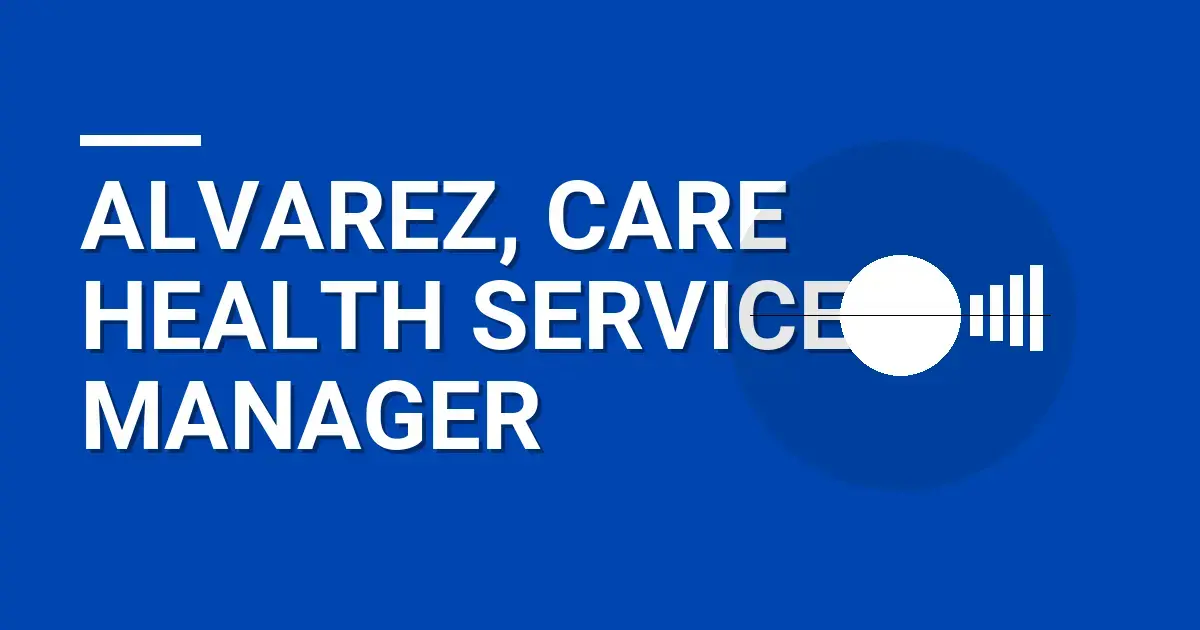 Alvarez, Care Health Services Manager
