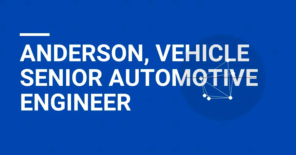 Anderson, Vehicle Senior Automotive Engineer