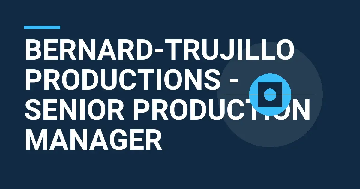 Bernard-Trujillo Productions - Senior Production Manager