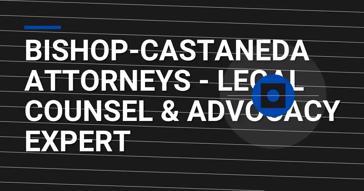 Bishop-Castaneda Attorneys - Legal Counsel & Advocacy Expert
