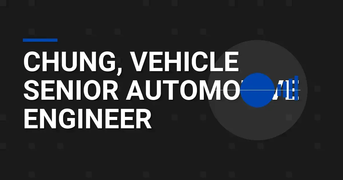 Chung, Vehicle Senior Automotive Engineer