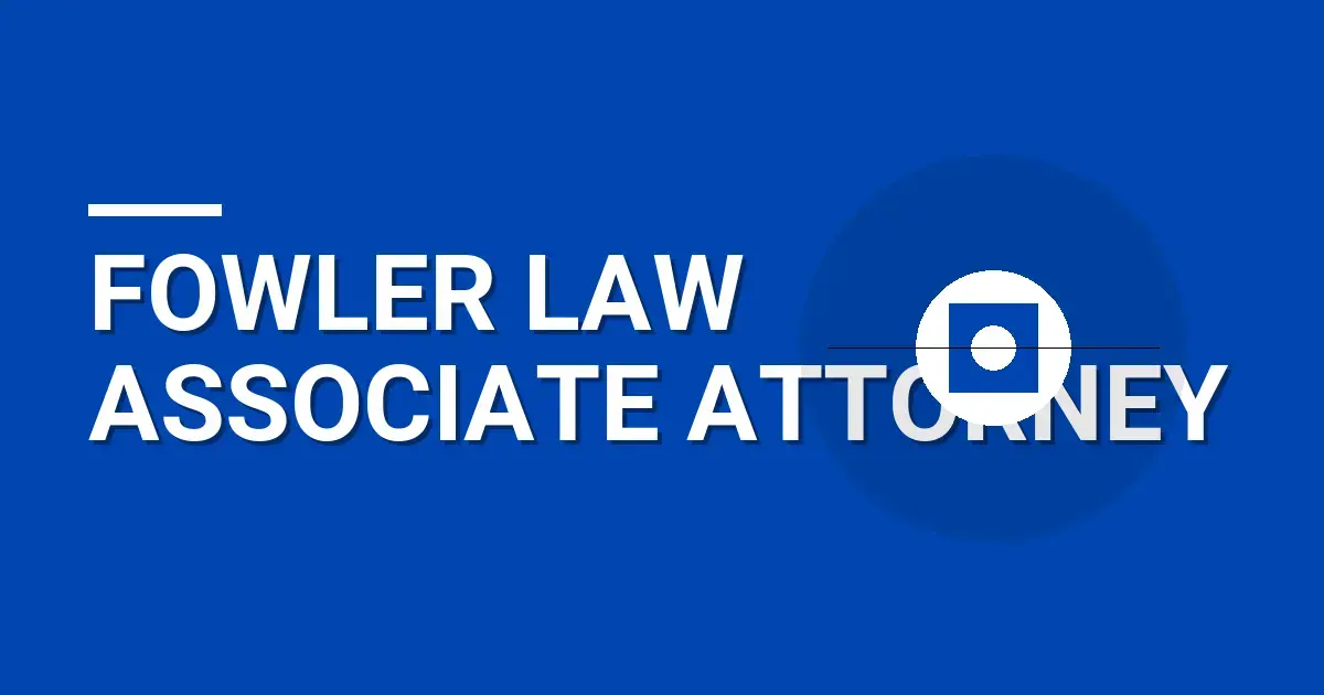 Fowler Law Associate Attorney
