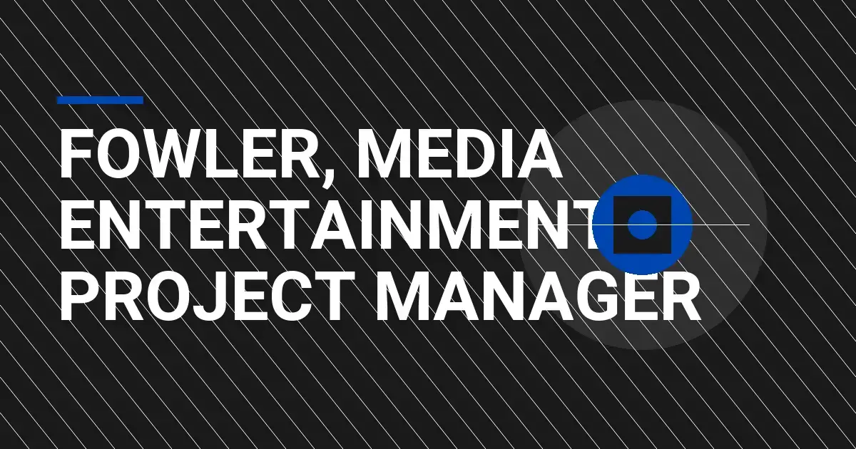 Fowler, Media Entertainment Project Manager