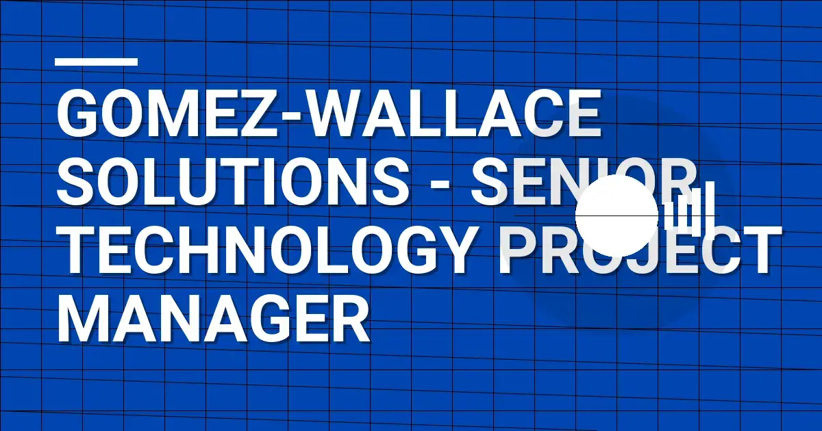 Gomez-Wallace Solutions - Senior Technology Project Manager