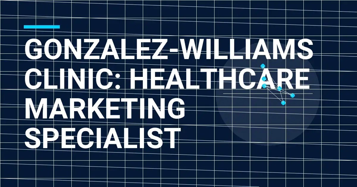 Gonzalez-Williams Clinic: Healthcare Marketing Specialist
