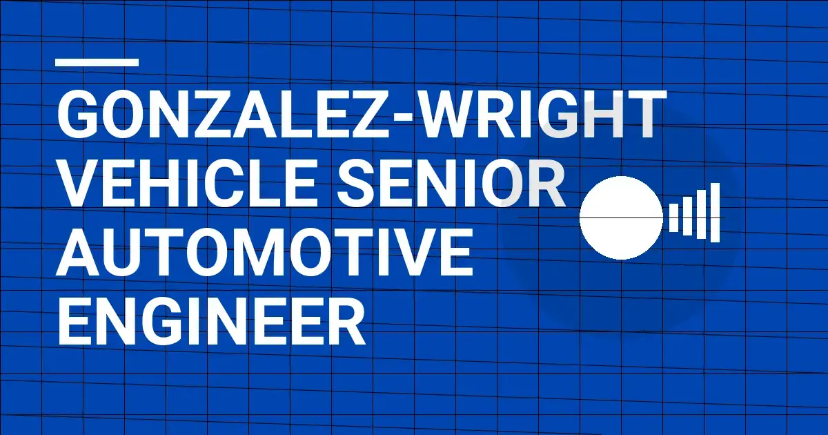 Gonzalez-Wright Vehicle Senior Automotive Engineer