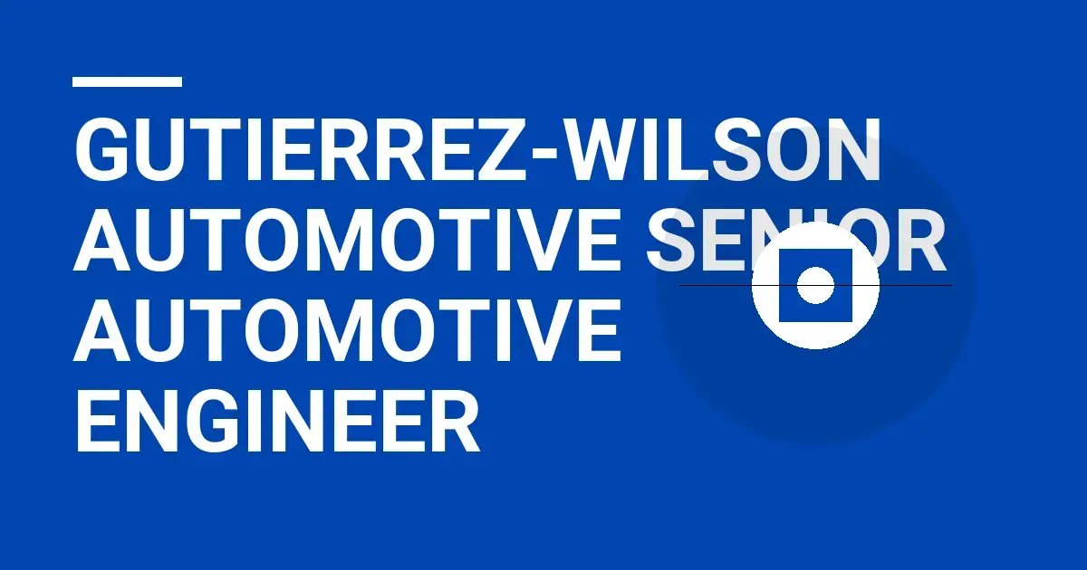 Gutierrez-Wilson Automotive Senior Automotive Engineer