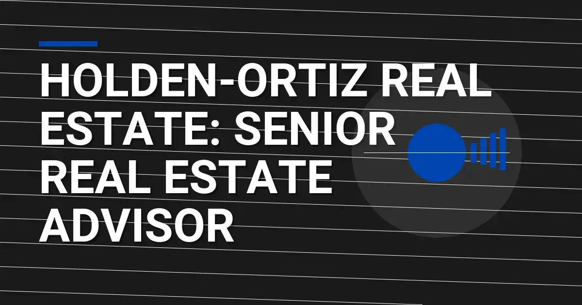 Holden-Ortiz Real Estate: Senior Real Estate Advisor