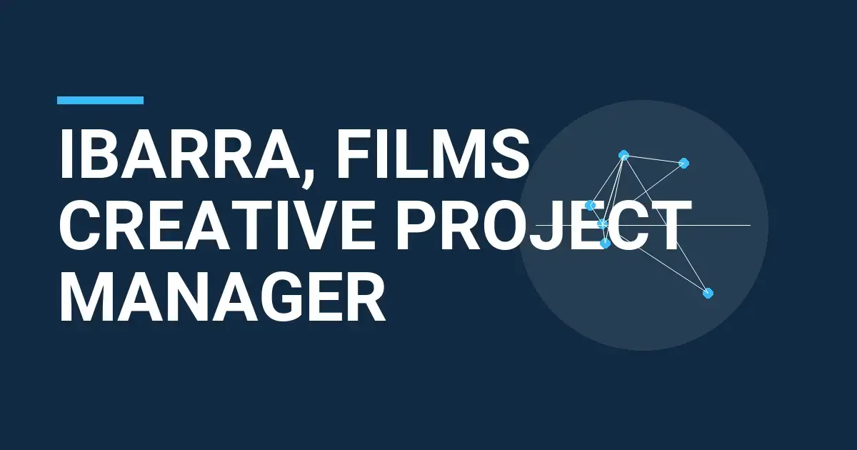 Ibarra, Films Creative Project Manager