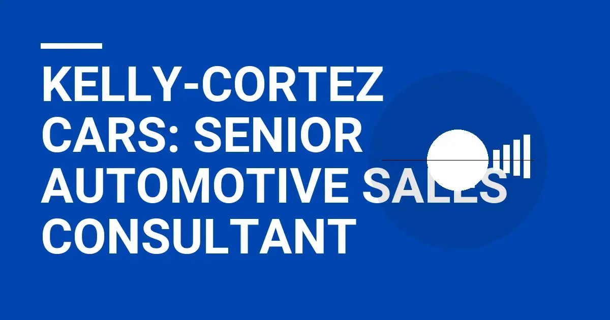 Kelly-Cortez Cars: Senior Automotive Sales Consultant
