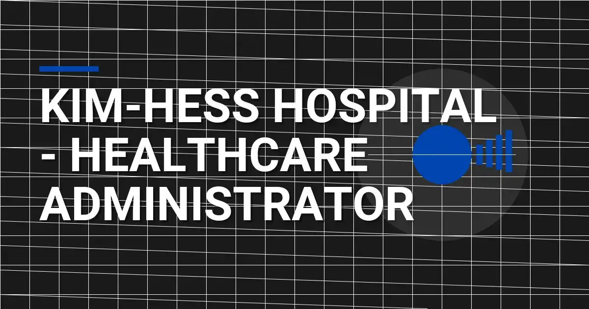Kim-Hess Hospital - Healthcare Administrator