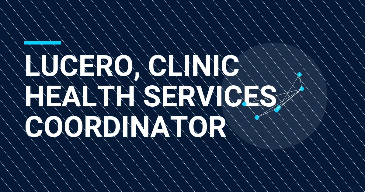 Lucero, Clinic Health Services Coordinator