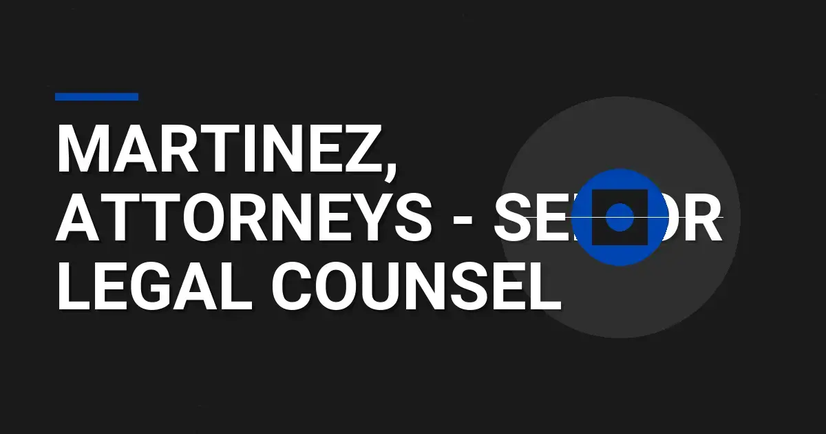 Martinez, Attorneys - Senior Legal Counsel