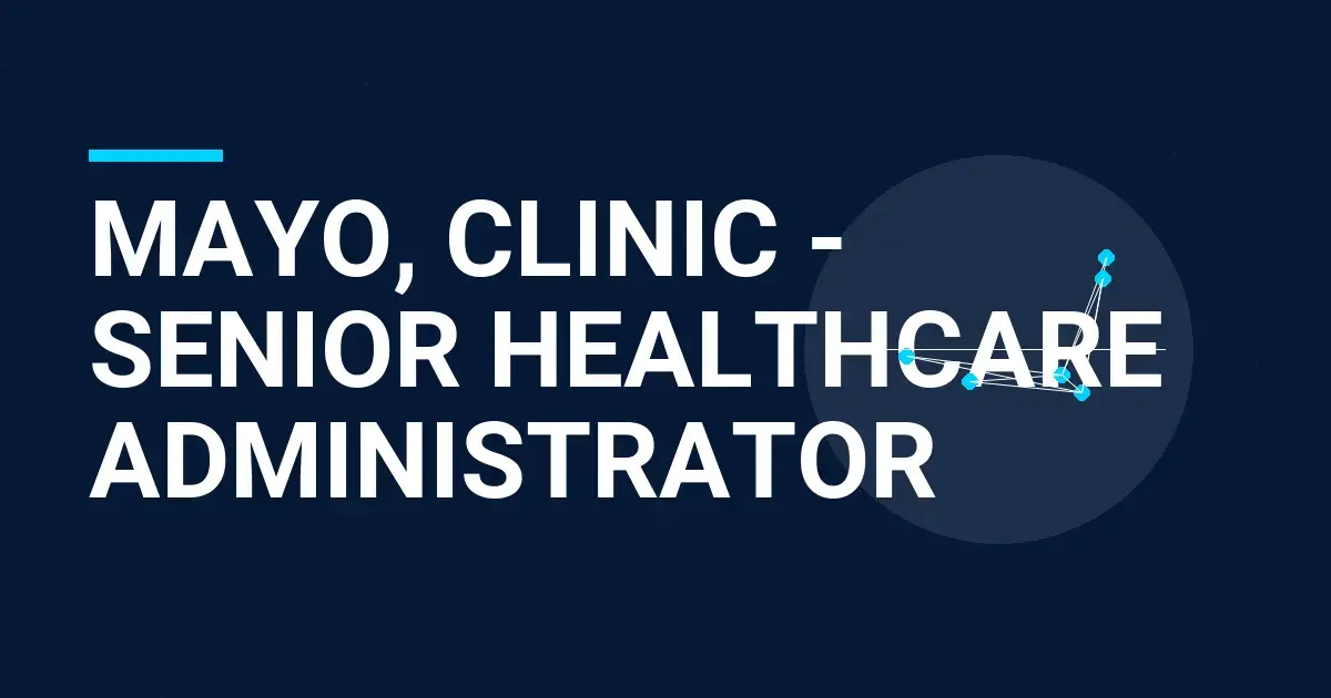 Mayo, Clinic - Senior Healthcare Administrator