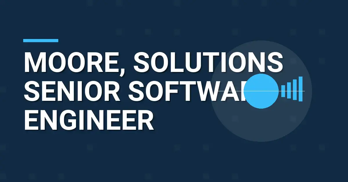 Moore, Solutions Senior Software Engineer