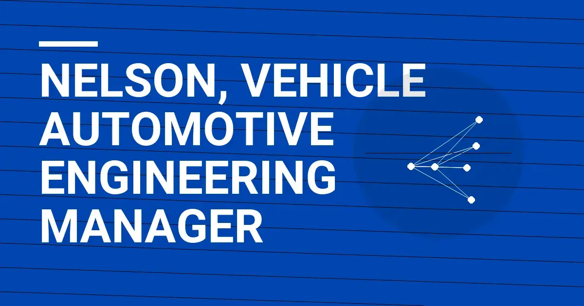Nelson, Vehicle Automotive Engineering Manager