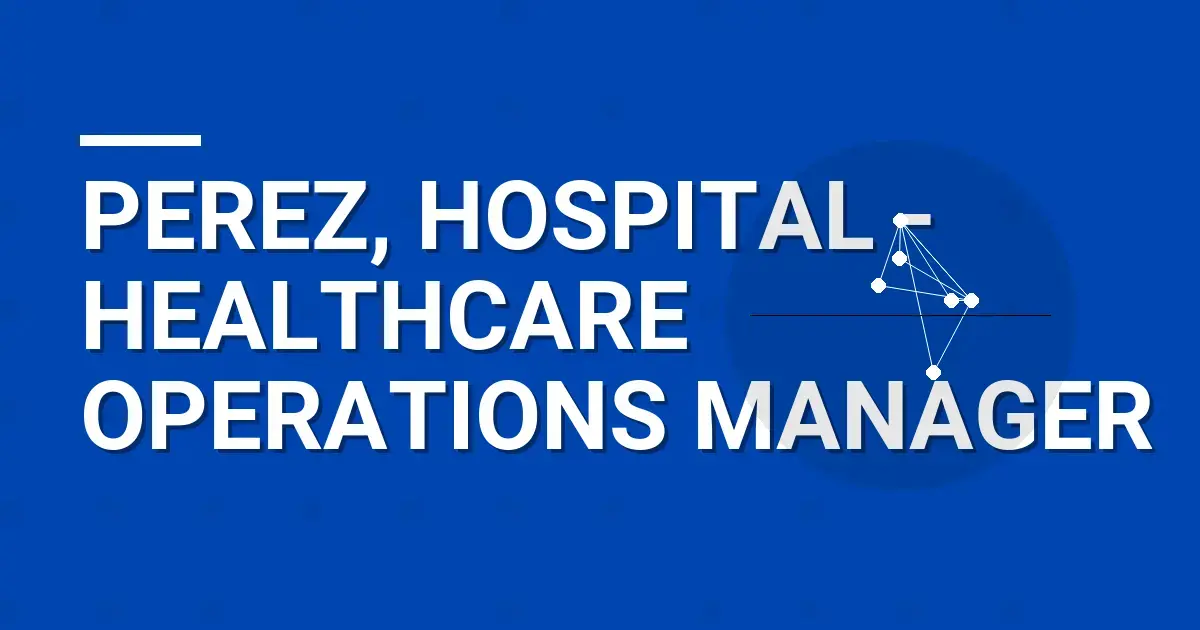 Perez, Hospital - Healthcare Operations Manager