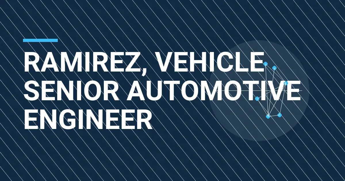 Ramirez, Vehicle Senior Automotive Engineer