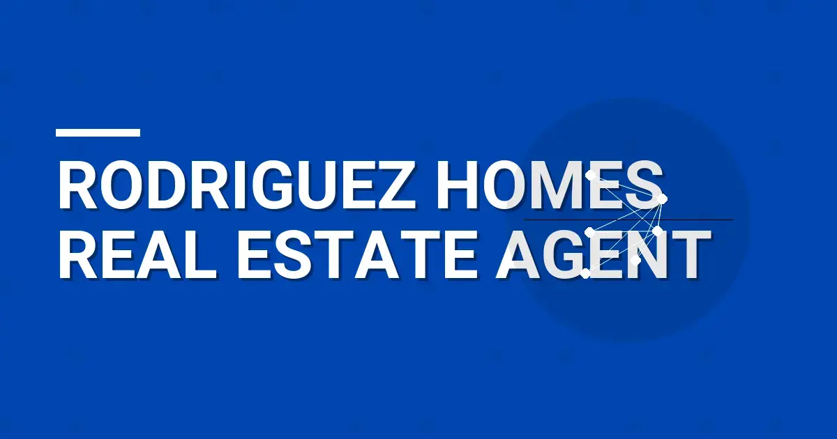 Rodriguez Homes Real Estate Agent
