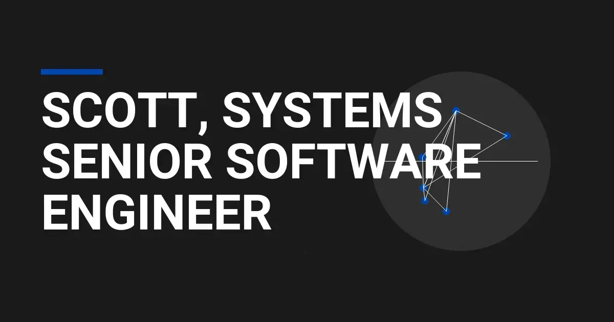 Scott, Systems Senior Software Engineer