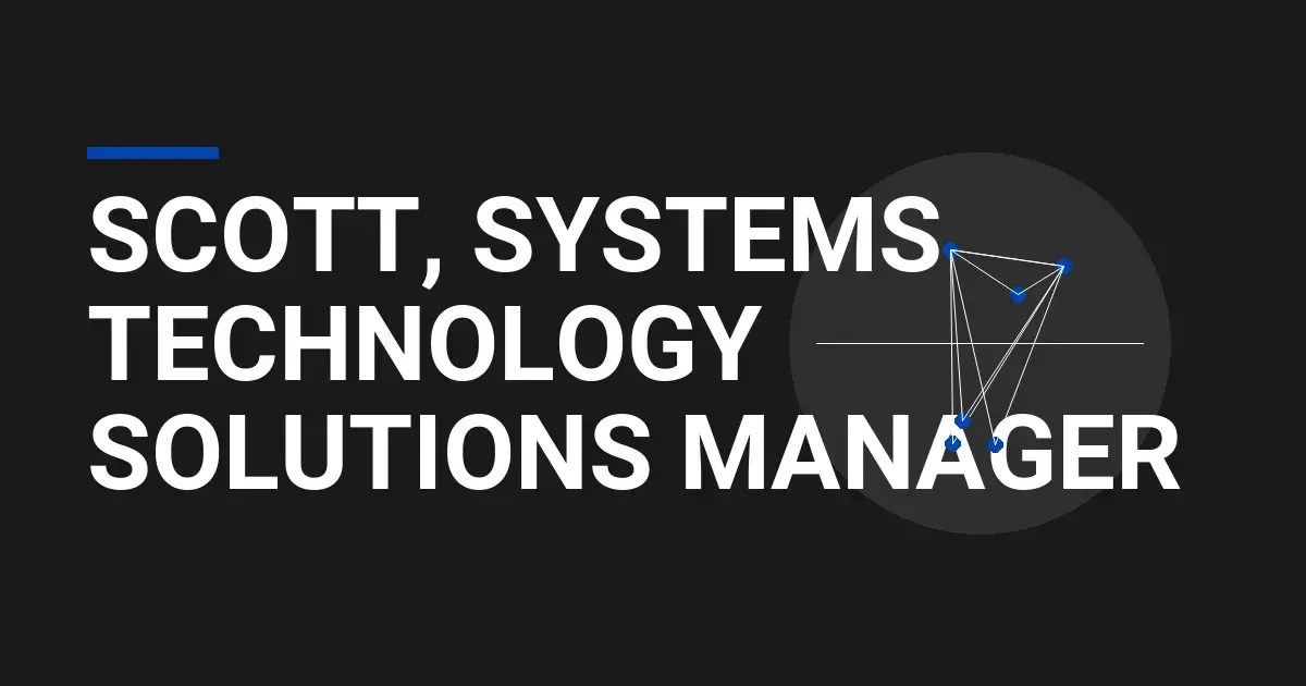 Scott, Systems Technology Solutions Manager