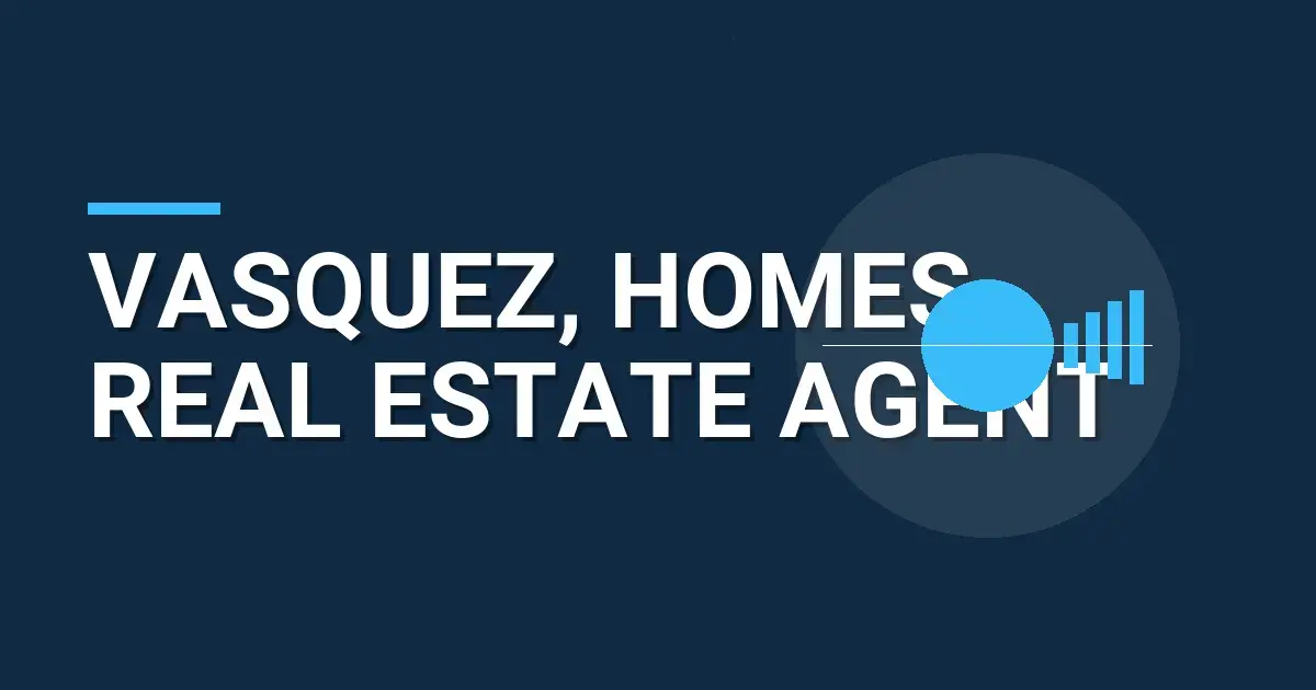 Vasquez, Homes Real Estate Agent
