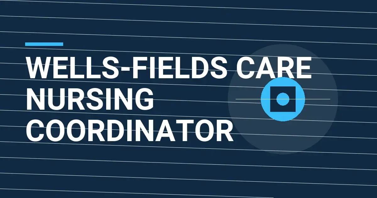 Wells-Fields Care Nursing Coordinator