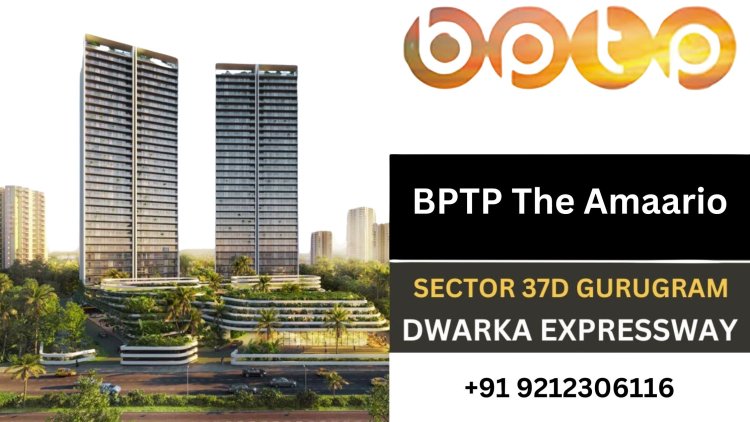 Unveiling BPTP The Amaario A Guide to Investing in Gurgaon's Luxury Living